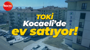 TOKİ Kocaeli’de ev satıyor!