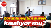 Zorunlu eğitim süresi kısalıyor mu?