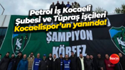 Petrol İş Kocaeli Şubesi ve Tüpraş işçileri Kocaelispor’un yanında!