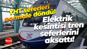 YHT seferleri normale döndü! Elektrik kesintisi tren seferlerini aksattı!