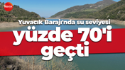 Yuvacık Barajı'nda su seviyesi yüzde 70'i geçti