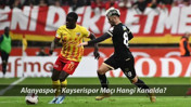 ALANYASPOR - KAYSERİSPOR MAÇI CANLI | Alanyaspor - Kayserispor Maçı Hangi Kanaldan İzlenir?