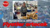 Pazarcıdan al kötü haberi: Fiyatlar artacak