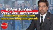 Bülent Sarı’dan ‘Özgür Özel’ açıklaması: Provokasyonlar asla amacına ulaşamayacak