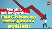 Merakla bekleniyordu... ENAG Nisan ayı enflasyonunu açıkladı!