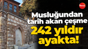 Musluğundan tarih akan çeşme 242 yıldır ayakta!