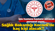 İşte hastane hastane alınacak personel sayısı… Sağlık Bakanlığı Kocaeli’de kaç kişi alacak?