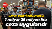4 aylık denetim bilançosu: 1 milyar 25 milyon lira ceza uygulandı