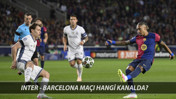 INTER-BARCELONA ŞİFRESİZ CANLI YAYIN: Inter - Barcelona Maçı Hangi Kanaldan İzlenir?