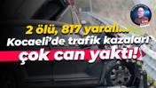 2 ölü, 817 yaralı… Kocaeli’de trafik kazaları çok can yaktı!