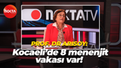 Prof. Dr. Ayşe Engin Arısoy: Kocaeli’de son 3 ayda 8 menenjit vakası!