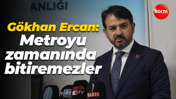 Gökhan Ercan: Metroyu zamanında bitiremezler