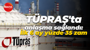 TÜPRAŞ'ta anlaşma sağlandı: İlk 6 ay yüzde 35 zam