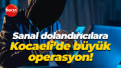 Sanal dolandırıcılara Kocaeli’de büyük operasyon!