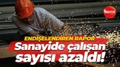 Endişelendiren rapor; Sanayide çalışan sayısı azaldı!