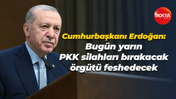 Cumhurbaşkanı Erdoğan: Bugün yarın PKK silahları bırakacak, örgütü feshedecek