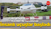 Türkiye'nin uçan otomobili Kocaeli'de havalandı: İnsanlı uçuşlar başladı