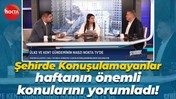 Şehirde Konuşulamayanlar haftanın önemli konularını yorumladı!
