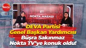 DEVA Partisi Genel Başkan Yardımcısı Büşra Sakınmaz Nokta TV’ye konuk oldu!