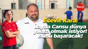 Ecevit Kara: İlayda Cansu dünya yıldızı olmak istiyor! Bunu başaracak!