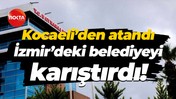 Kocaeli’den atandı, İzmir’deki belediyeyi karıştırdı!
