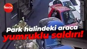 Kocaeli'de dikkat çeken olay: Park halindeki araca yumruklu saldırı!