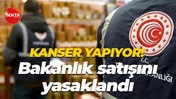 Kanser yapıyor! Bakanlık satışını yasaklandı
