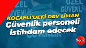 Başvurular İŞKUR üzerinden... Dev liman güvenlik personeli istihdam edecek
