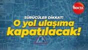Sürücüler dikkat! Kocaeli'de o yol ulaşıma kapatılacak!