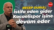 Recep Durul: İstifa eden gider, Kocaelispor işine devam eder
