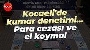 Kocaeli'de kumar denetimi... Para cezası ve el koyma!