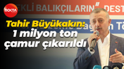 Tahir Büyükakın: 1 milyon ton çamur çıkarıldı