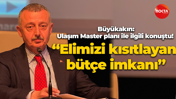 Tahir Büyükakın: Ulaşım Master planı ile ilgili konuştu! “Elimizi kısıtlayan bütçe imkanı”