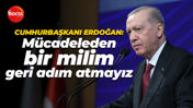 Cumhurbaşkanı Recep Tayyip Erdoğan: Mücadeleden bir milim geri adım atmayız