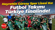 Hayrettin Gürsoy Spor Lisesi Kız Futbol Takımı Türkiye finalinde!