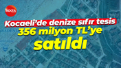 Kocaeli’de denize sıfır tesis 356 milyon TL’ye satıldı