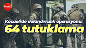 Kocaeli'de dolandırıcılık operasyonu: 64 tutuklama