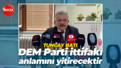 Tuncay Batı: DEM Parti ittifakı anlamını yitirecektir
