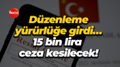 Düzenleme yürürlüğe girdi… 15 bin lira ceza kesilecek!