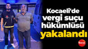 Kocaeli'de vergi suçu hükümlüsü yakalandı