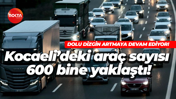 Dolu dizgin artmaya devam ediyor… Kocaeli’deki araç sayısı 600 bine yaklaştı!