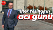 İlter Yeşiltaş'ın acı günü