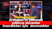 Metin Külünk: Erdoğan’ın yanında yıllarca duranlar inandıkları için durmadılar