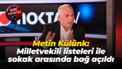 Metin Külünk: Milletvekili listeleri ile sokak arasında bağ açıldı