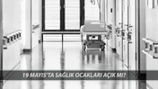 19 MAYIS'TA SAĞLIK OCAKLARI AÇIK MI? 19 Mayıs Spor Bayramı Doktorlar Çalışıyor Mu?