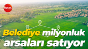 Belediye milyonluk arsaları satıyor