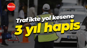 Trafikte yol kesene 3 yıl hapis