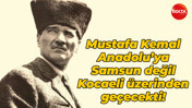 Mustafa Kemal Anadolu’ya Samsun değil Kocaeli üzerinden geçecekti!