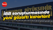 İBB soruşturmasında yeni gözaltı kararları!