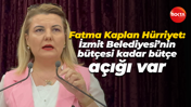 Fatma Kaplan Hürriyet: İzmit Belediyesi’nin bütçesi kadar bütçe açığı var